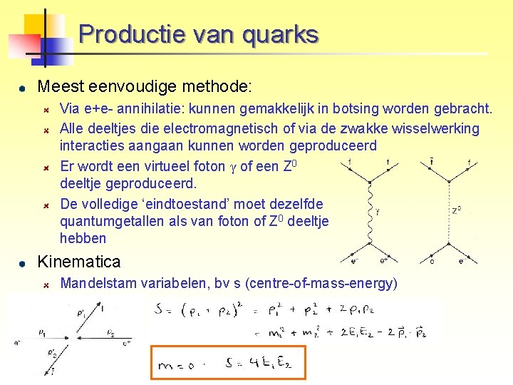Productie van quarks Meest eenvoudige methode: Via e+e- annihilatie: kunnen gemakkelijk in botsing worden