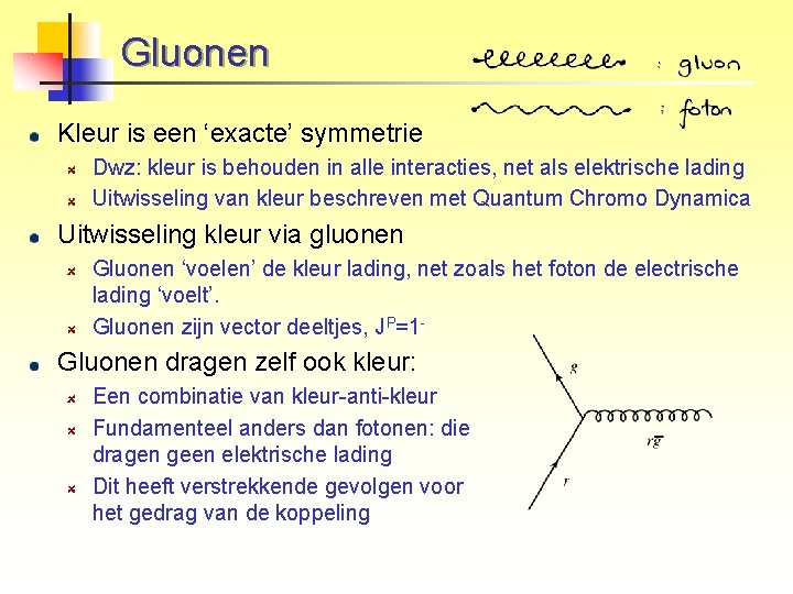 Gluonen Kleur is een ‘exacte’ symmetrie Dwz: kleur is behouden in alle interacties, net