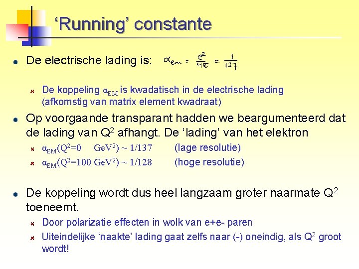 ‘Running’ constante De electrische lading is: De koppeling αEM is kwadatisch in de electrische