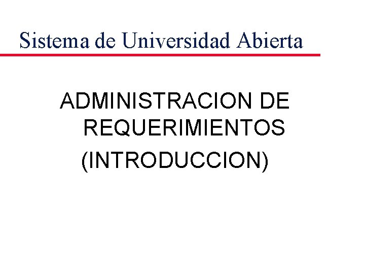 Sistema de Universidad Abierta ADMINISTRACION DE REQUERIMIENTOS (INTRODUCCION) 