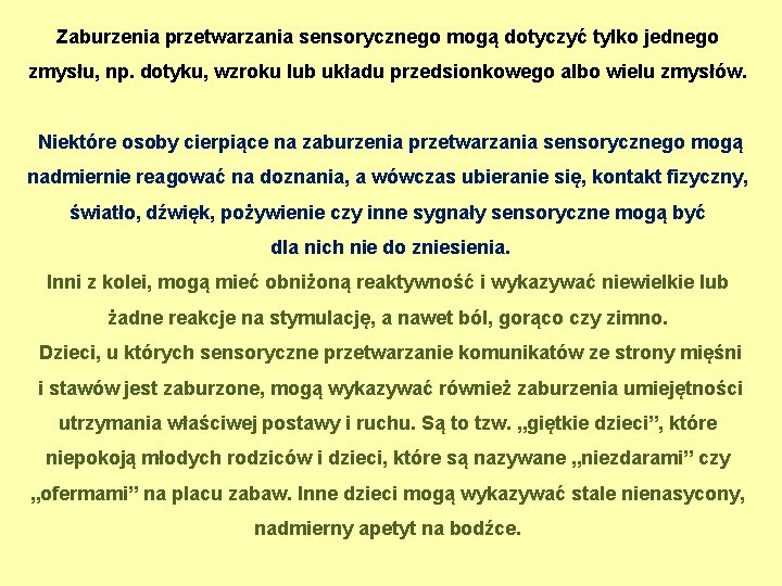 Zaburzenia przetwarzania sensorycznego mogą dotyczyć tylko jednego zmysłu, np. dotyku, wzroku lub układu przedsionkowego