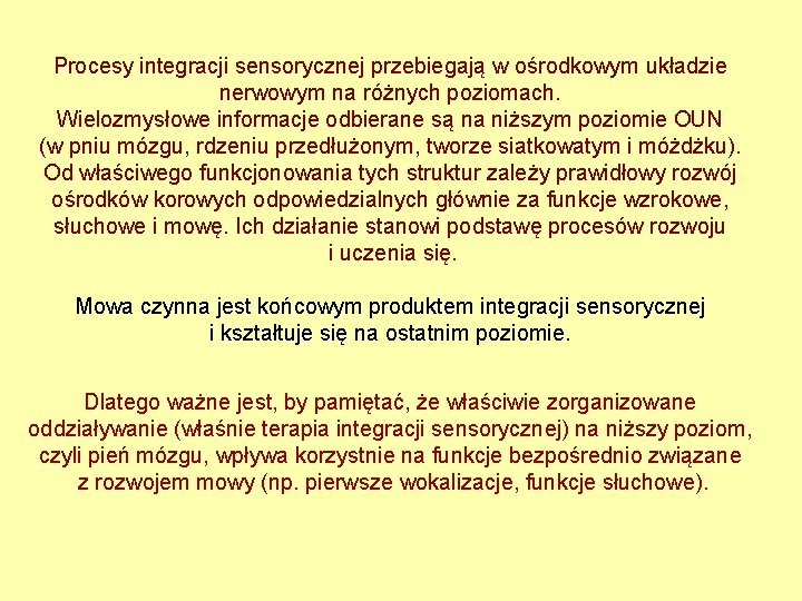 Procesy integracji sensorycznej przebiegają w ośrodkowym układzie nerwowym na różnych poziomach. Wielozmysłowe informacje odbierane