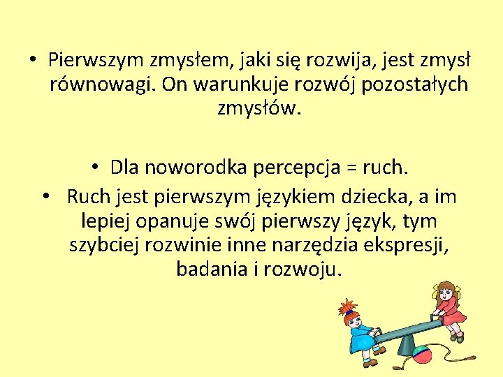  • Pierwszym zmysłem, jaki się rozwija, jest zmysł równowagi. On warunkuje rozwój pozostałych