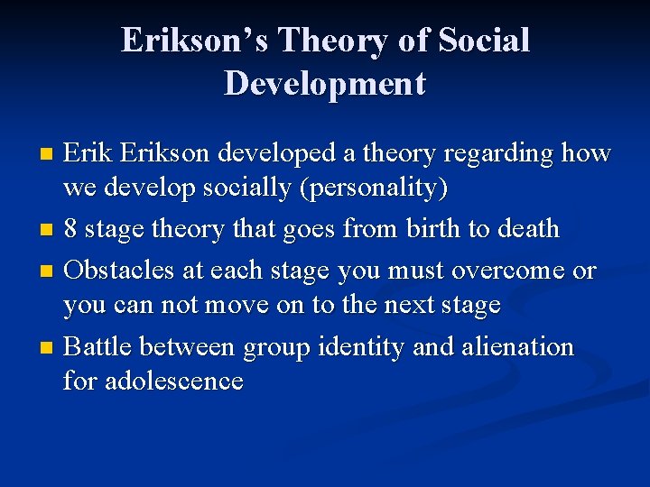 Erikson’s Theory of Social Development Erikson developed a theory regarding how we develop socially