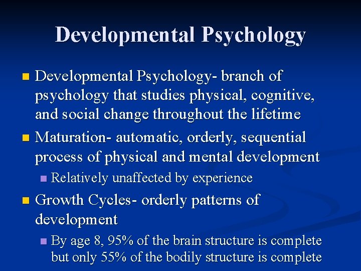 Developmental Psychology- branch of psychology that studies physical, cognitive, and social change throughout the