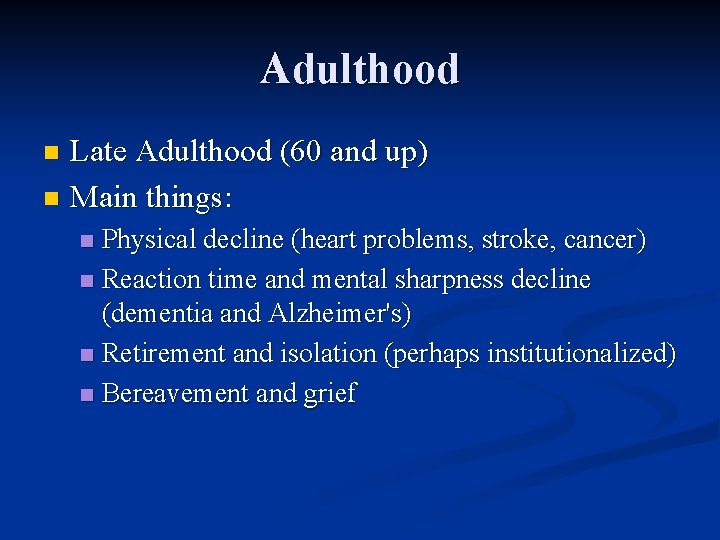 Adulthood Late Adulthood (60 and up) n Main things: n Physical decline (heart problems,