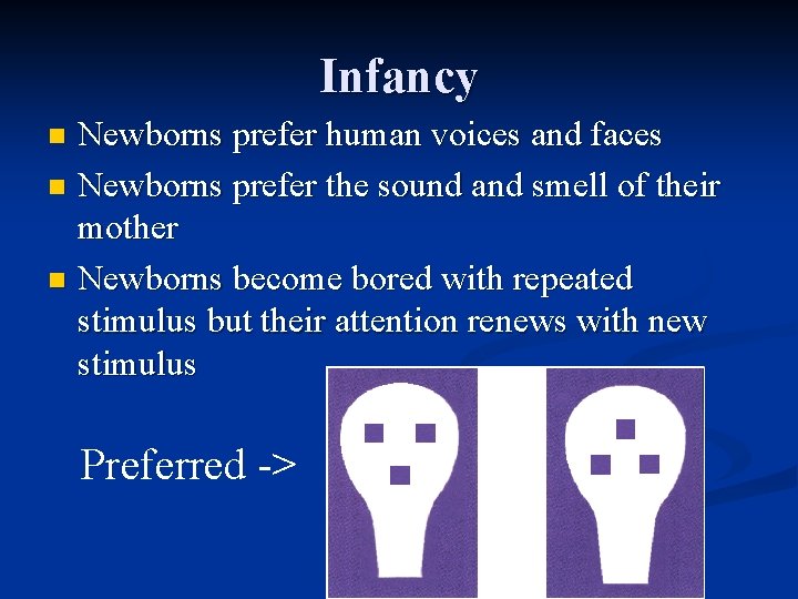Infancy Newborns prefer human voices and faces n Newborns prefer the sound and smell