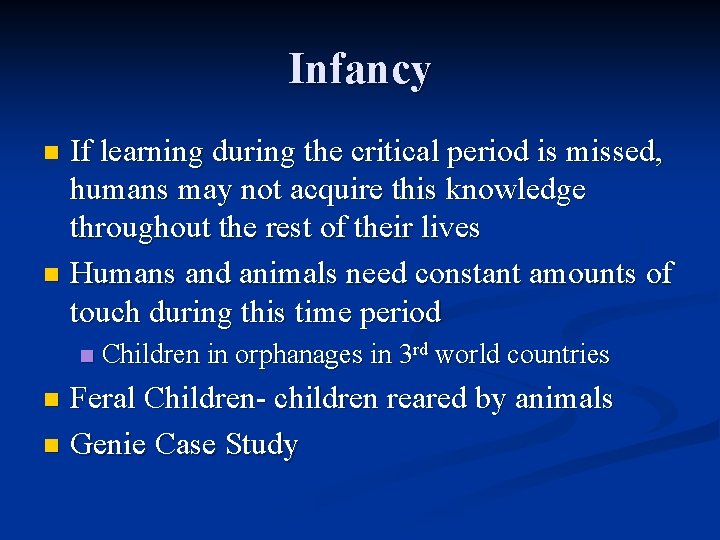 Infancy If learning during the critical period is missed, humans may not acquire this
