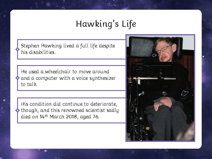 Hawking’s Life Stephen Hawking lived a full life despite his disabilities. He used a