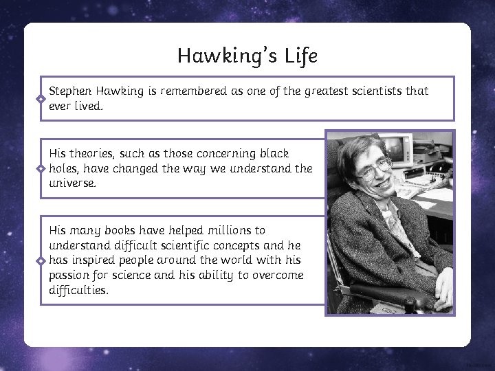 Hawking’s Life Stephen Hawking is remembered as one of the greatest scientists that ever