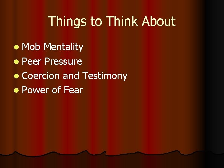 Things to Think About l Mob Mentality l Peer Pressure l Coercion and Testimony