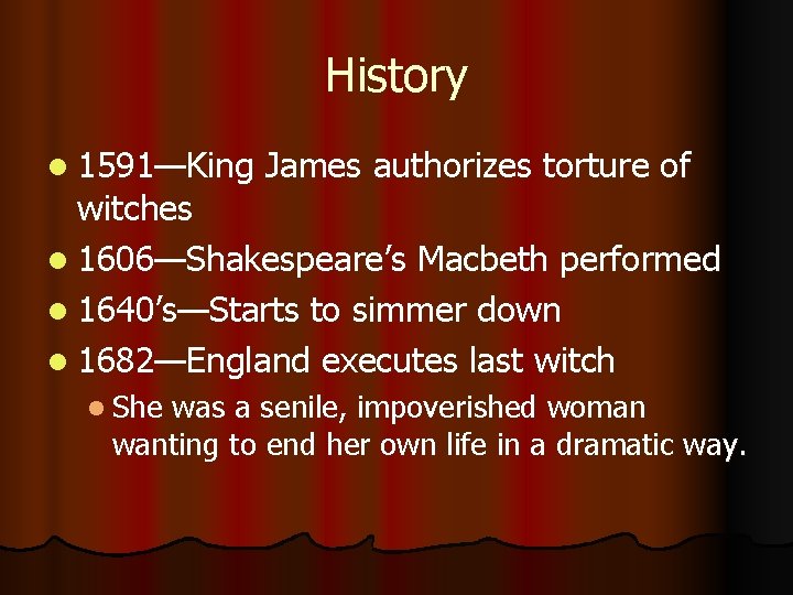 History l 1591—King James authorizes torture of witches l 1606—Shakespeare’s Macbeth performed l 1640’s—Starts