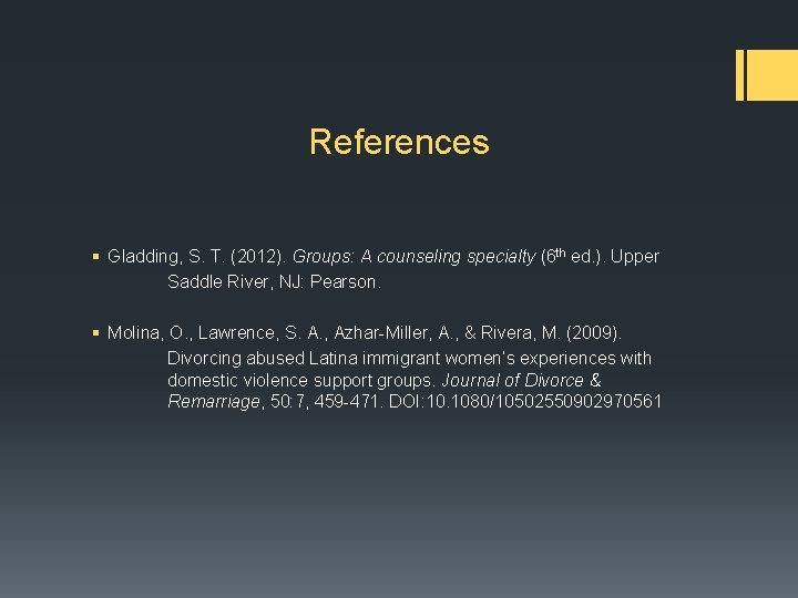 References § Gladding, S. T. (2012). Groups: A counseling specialty (6 th ed. ).