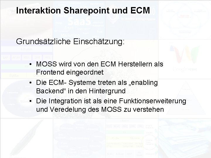 Interaktion Sharepoint und ECM Grundsätzliche Einschätzung: • MOSS wird von den ECM Herstellern als