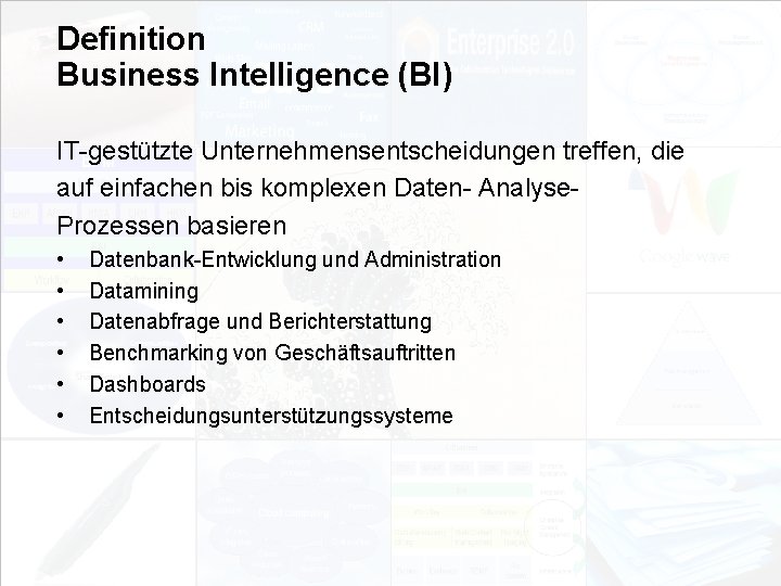 Definition Business Intelligence (BI) IT-gestützte Unternehmensentscheidungen treffen, die auf einfachen bis komplexen Daten- Analyse.