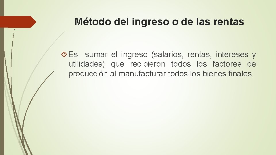 Método del ingreso o de las rentas Es sumar el ingreso (salarios, rentas, intereses