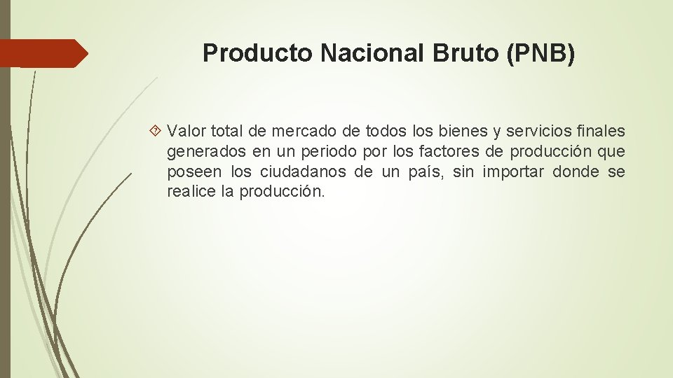 Producto Nacional Bruto (PNB) Valor total de mercado de todos los bienes y servicios