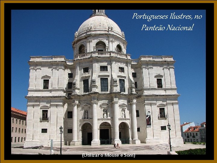 Portugueses Ilustres, no Panteão Nacional (Utilizar o Mouse e Som) Portugueses Ilustres, no Panteão Nacional (Utilizar o Mouse e Som)
