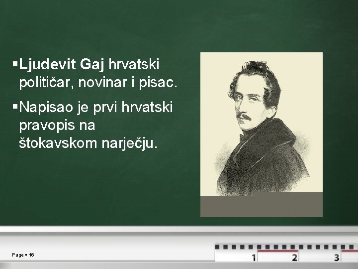  Ljudevit Gaj hrvatski političar, novinar i pisac. Napisao je prvi hrvatski pravopis na