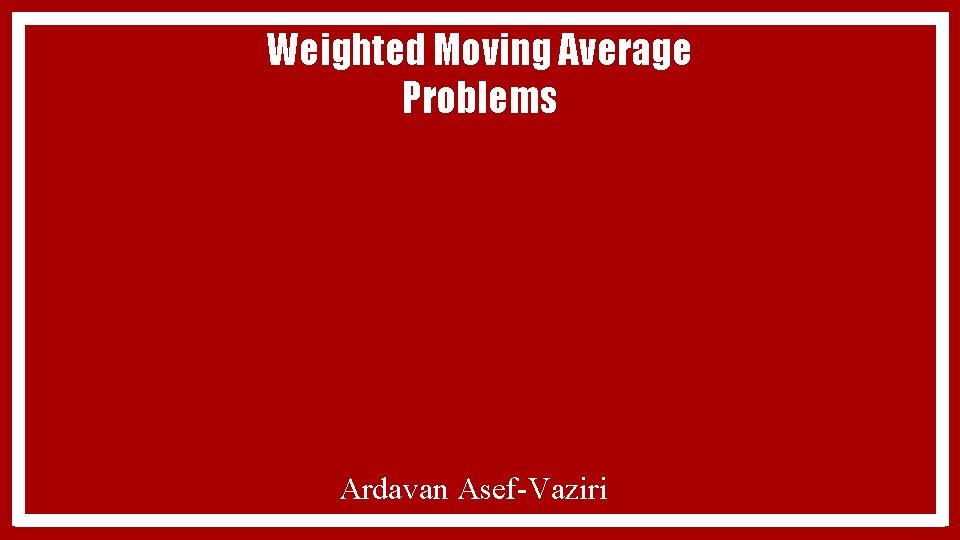 Weighted Moving Average Problems Ardavan Asef-Vaziri 