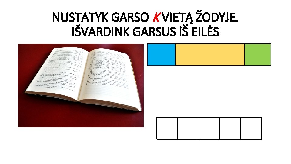 NUSTATYK GARSO K VIETĄ ŽODYJE. IŠVARDINK GARSUS IŠ EILĖS 