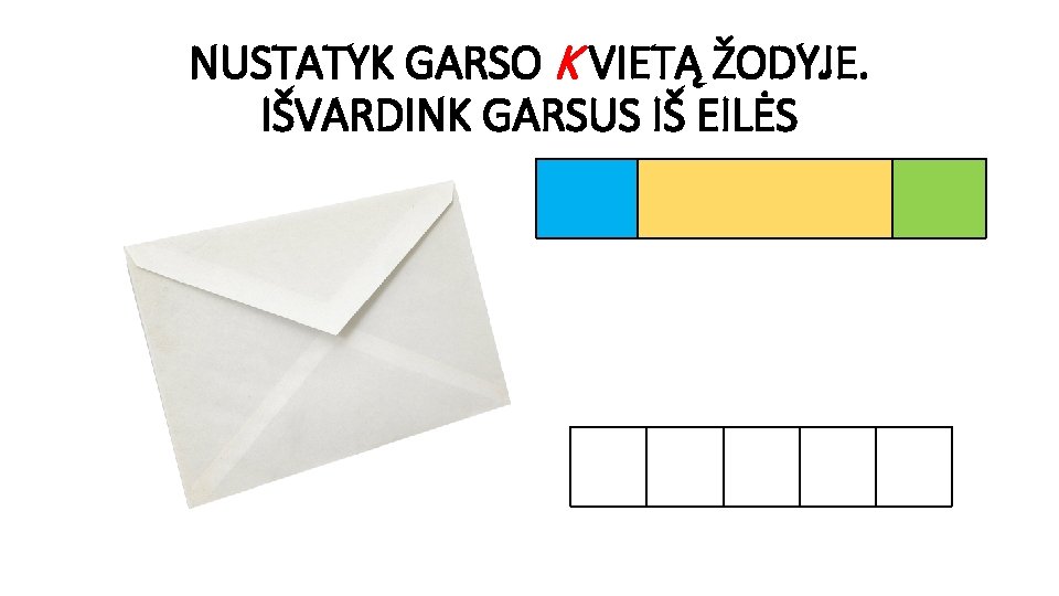 NUSTATYK GARSO K VIETĄ ŽODYJE. IŠVARDINK GARSUS IŠ EILĖS 