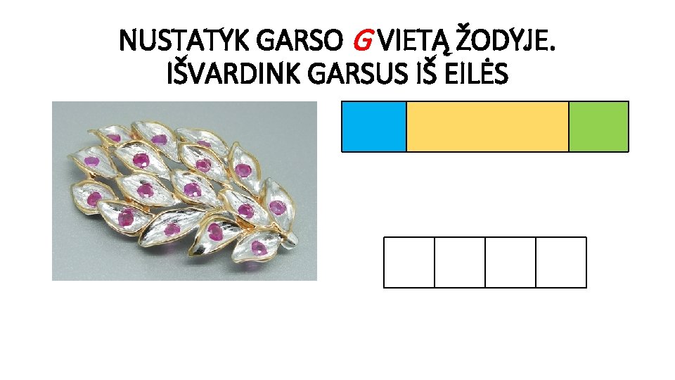 NUSTATYK GARSO G VIETĄ ŽODYJE. IŠVARDINK GARSUS IŠ EILĖS 