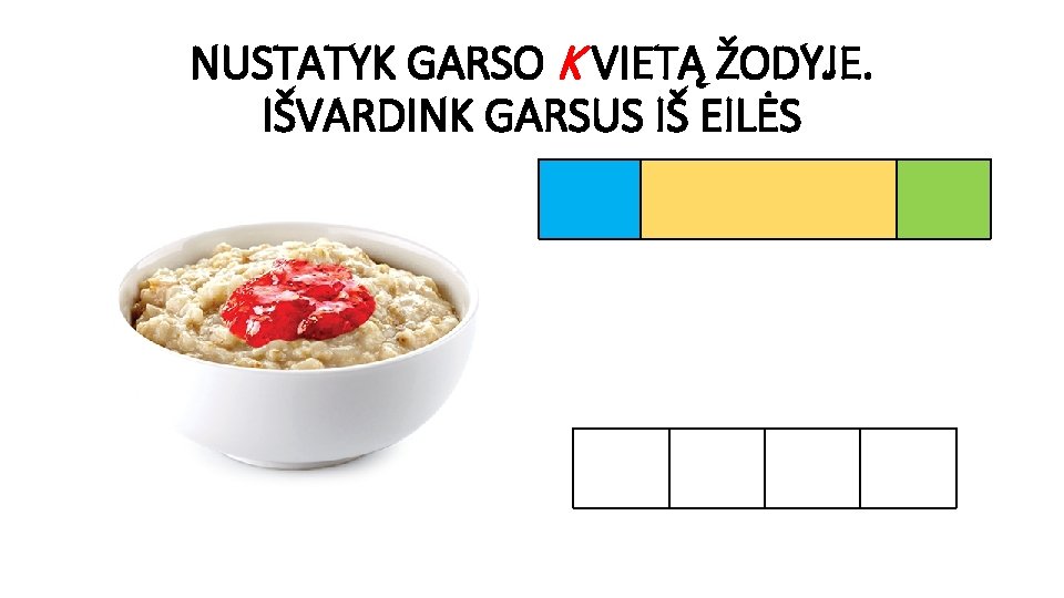 NUSTATYK GARSO K VIETĄ ŽODYJE. IŠVARDINK GARSUS IŠ EILĖS 