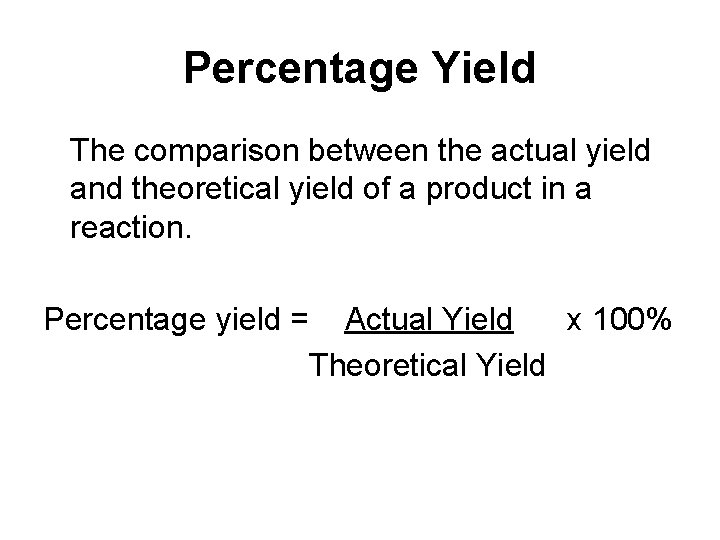 Percentage Yield The comparison between the actual yield and theoretical yield of a product