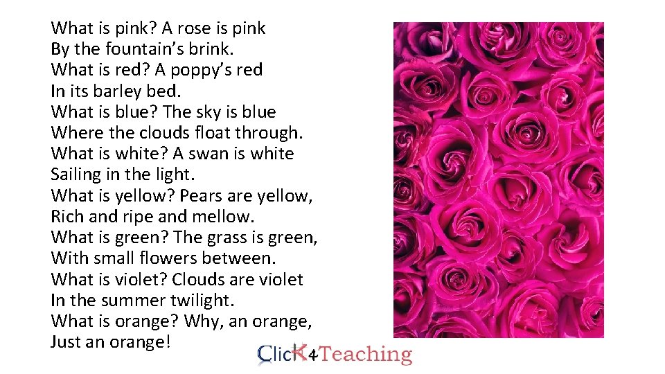 What is pink? A rose is pink By the fountain’s brink. What is red?