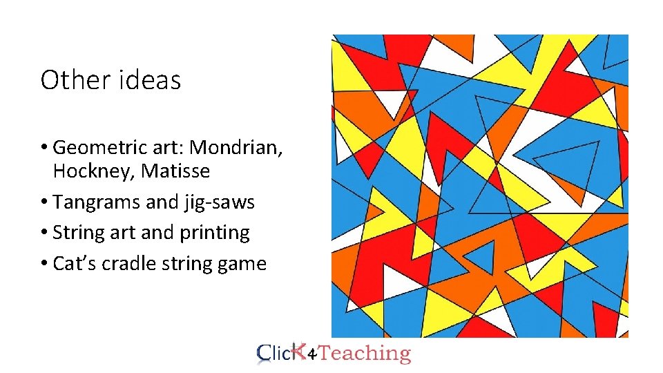 Other ideas • Geometric art: Mondrian, Hockney, Matisse • Tangrams and jig-saws • String