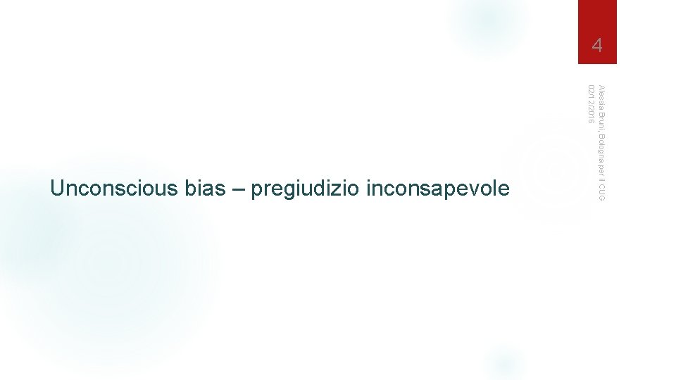 4 Alessia Bruni, Bologna per il CUG 02/12/2016 Unconscious bias – pregiudizio inconsapevole 