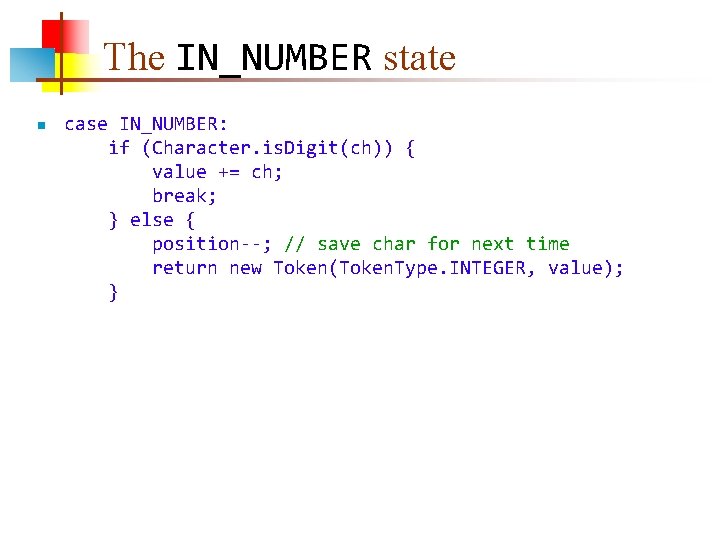 The IN_NUMBER state n case IN_NUMBER: if (Character. is. Digit(ch)) { value += ch;