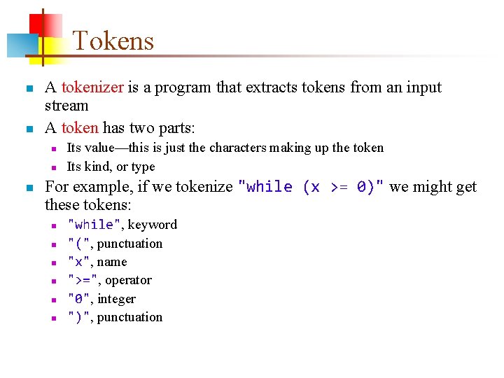 Tokens n n A tokenizer is a program that extracts tokens from an input