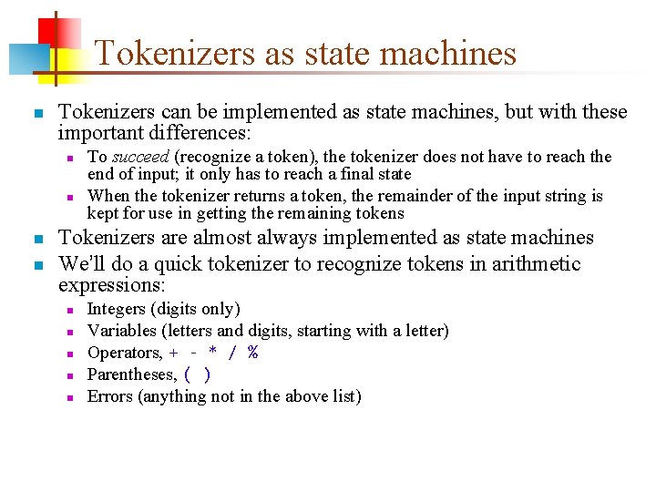 Tokenizers as state machines n Tokenizers can be implemented as state machines, but with