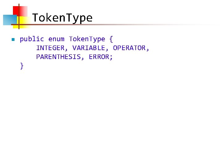 Token. Type n public enum Token. Type { INTEGER, VARIABLE, OPERATOR, PARENTHESIS, ERROR; }