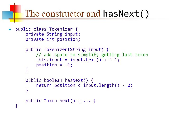 The constructor and has. Next() n public class Tokenizer { private String input; private