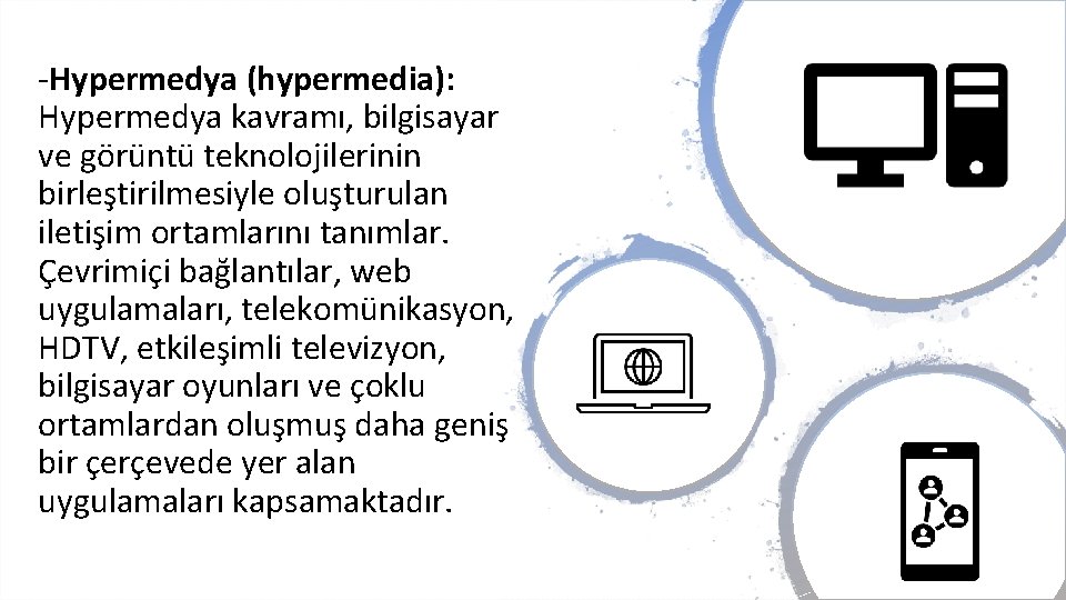 -Hypermedya (hypermedia): Hypermedya kavramı, bilgisayar ve görüntü teknolojilerinin birleştirilmesiyle oluşturulan iletişim ortamlarını tanımlar. Çevrimiçi