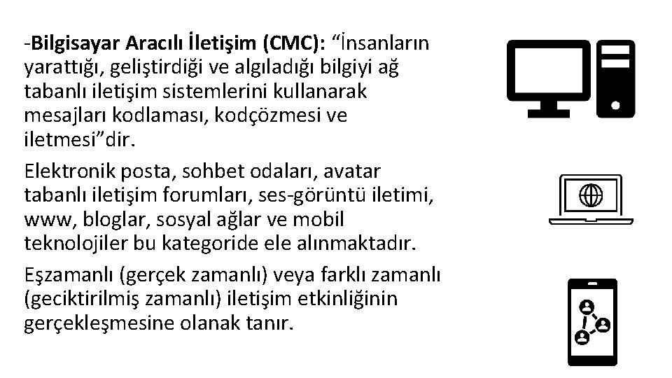 -Bilgisayar Aracılı İletişim (CMC): “İnsanların yarattığı, geliştirdiği ve algıladığı bilgiyi ağ tabanlı iletişim sistemlerini