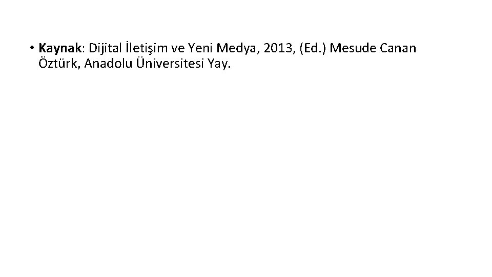  • Kaynak: Dijital İletişim ve Yeni Medya, 2013, (Ed. ) Mesude Canan Öztürk,