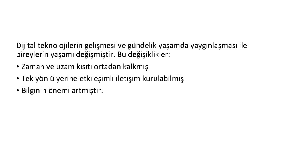 Dijital teknolojilerin gelişmesi ve gündelik yaşamda yaygınlaşması ile bireylerin yaşamı değişmiştir. Bu değişiklikler: •