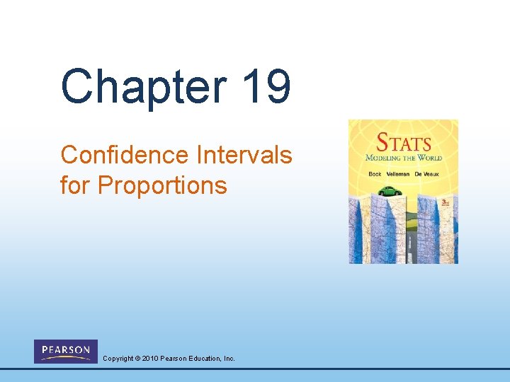 Chapter 19 Confidence Intervals for Proportions Copyright © 2010 Pearson Education, Inc. 