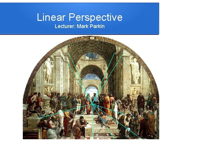 Linear Perspective Lecturer: Mark Parkin 