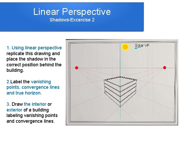 Linear Perspective Shadows-Excercise 2 1. Using linear perspective replicate this drawing and place the
