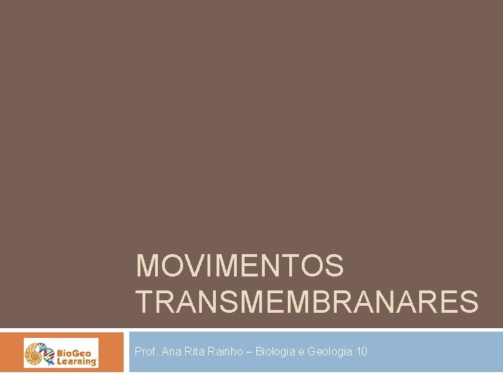 MOVIMENTOS TRANSMEMBRANARES Prof. Ana Rita Rainho – Biologia e Geologia 10 