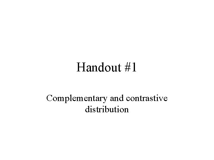 Handout #1 Complementary and contrastive distribution 