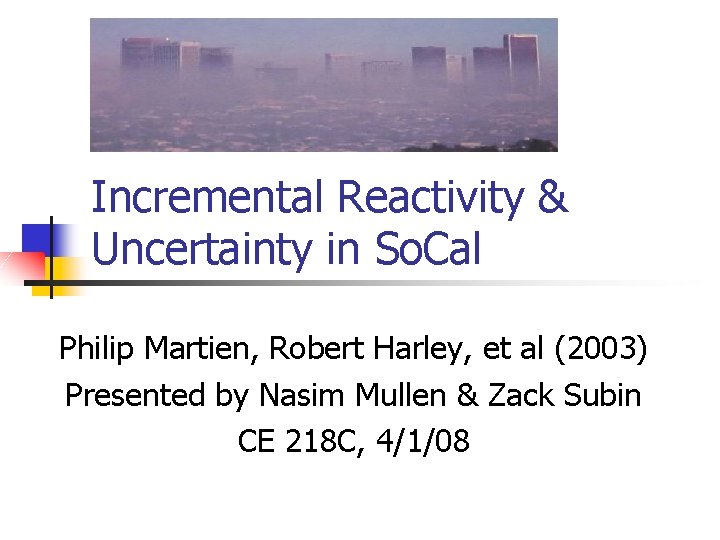 Incremental Reactivity & Uncertainty in So. Cal Philip Martien, Robert Harley, et al (2003)