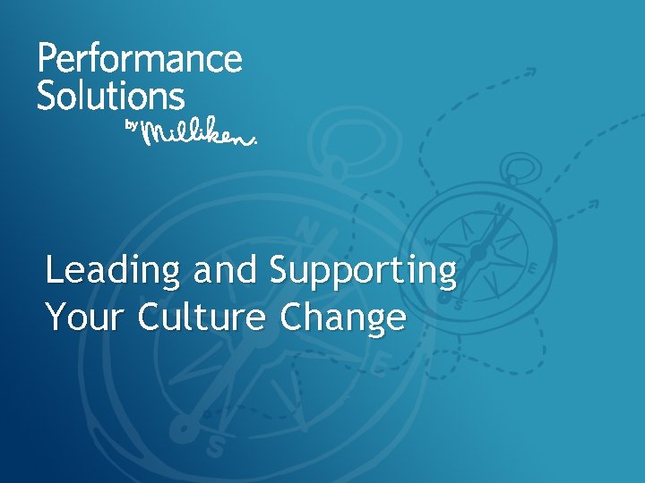 Leading and Supporting Your Culture Change © 2011 Milliken Design, Inc. 