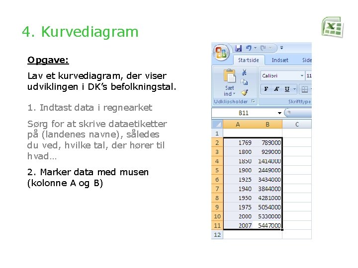 4. Kurvediagram Opgave: Lav et kurvediagram, der viser udviklingen i DK’s befolkningstal. 1. Indtast