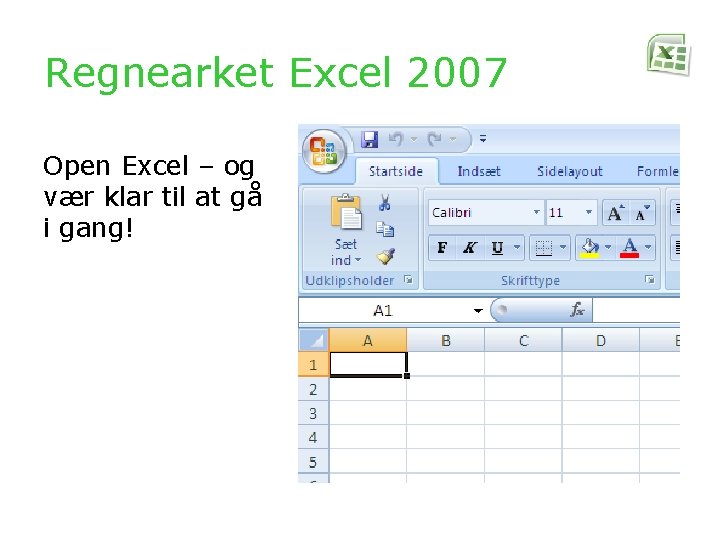 Regnearket Excel 2007 Open Excel – og vær klar til at gå i gang!